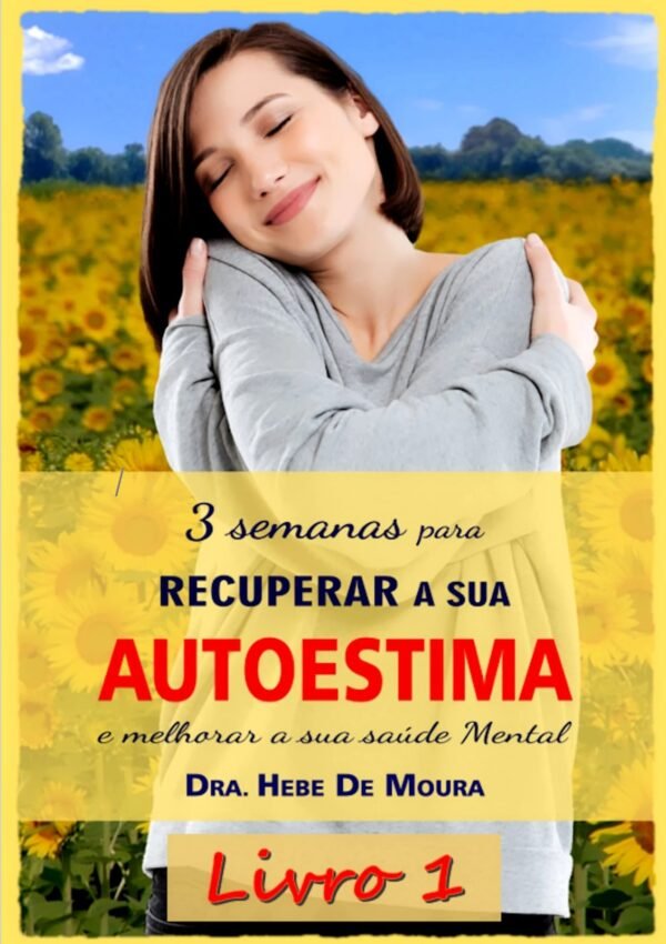 Parte 1 - 3 Semanas para recuperar a sua AUTOESTIMA e melhorar a sua Saúde Mental - Dra. Hebe de Moura (cópia)