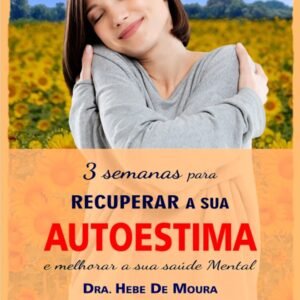 PREPARAÇÃO - 3 Semanas para recuperar a sua AUTOESTIMA e melhorar a sua Saúde Mental - Dra. Hebe de Moura