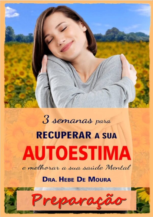 PREPARAÇÃO - 3 Semanas para recuperar a sua AUTOESTIMA e melhorar a sua Saúde Mental - Dra. Hebe de Moura